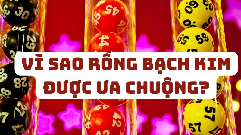 Vì sao rồng bạch kim được ưa chuộng?