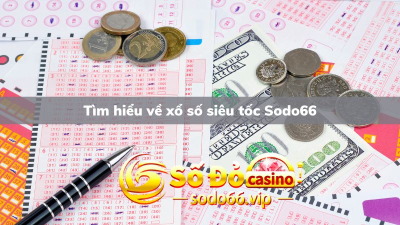 Tìm hiểu qua về xổ số siêu tốc Sodo66